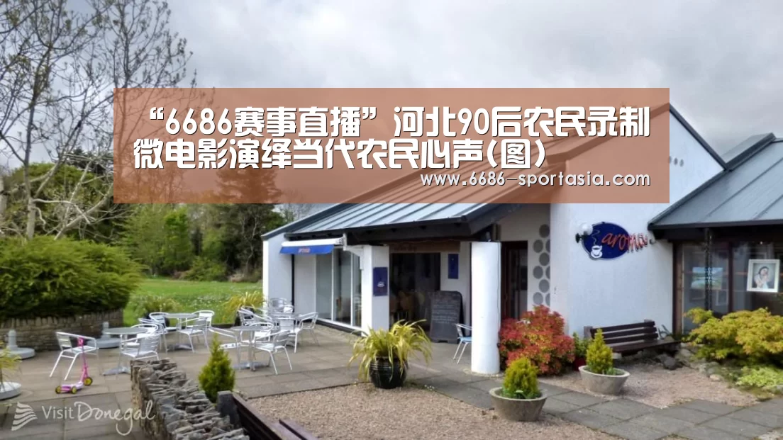 “6686赛事直播”河北90后农民录制微电影演绎当代农民心声(图)(图1) 6686体育直播
